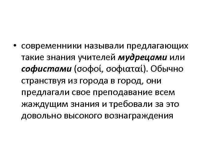  • современники называли предлагающих такие знания учителей мудрецами или софистами (σοφοί, σοφιαταί). Обычно