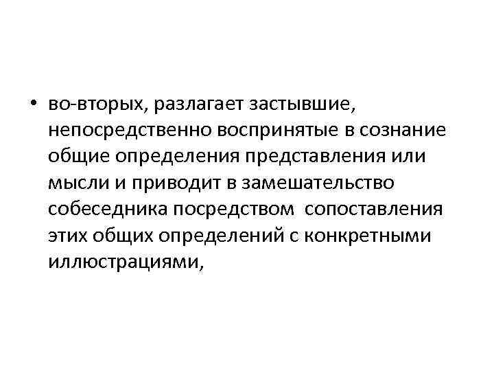  • во-вторых, разлагает застывшие, непосредственно воспринятые в сознание общие определения представления или мысли