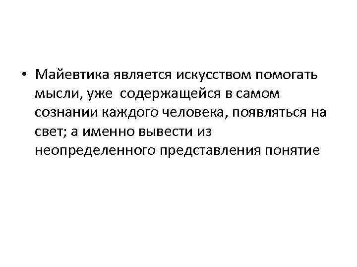  • Майевтика является искусством помогать мысли, уже содержащейся в самом сознании каждого человека,