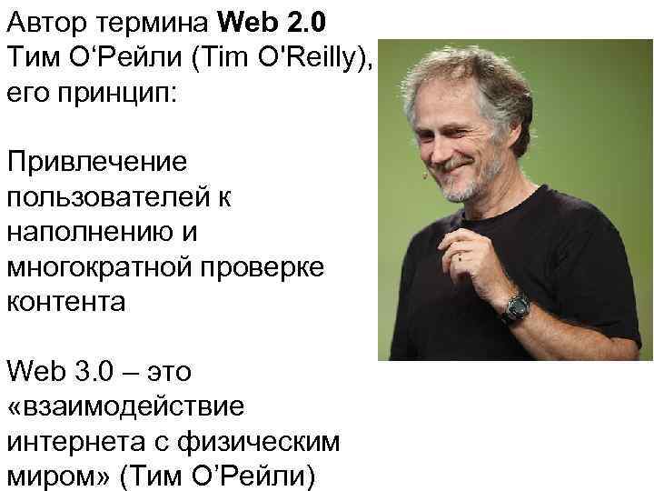 Автор термина Web 2. 0 Тим О‘Рейли (Tim O'Reilly), его принцип: Привлечение пользователей к