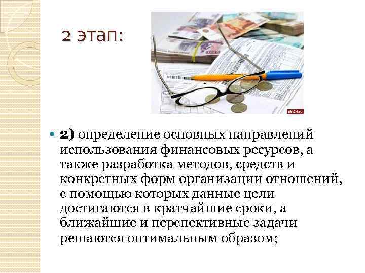 2 этап: 2) определение основных направлений использования финансовых ресурсов, а также разработка методов, средств