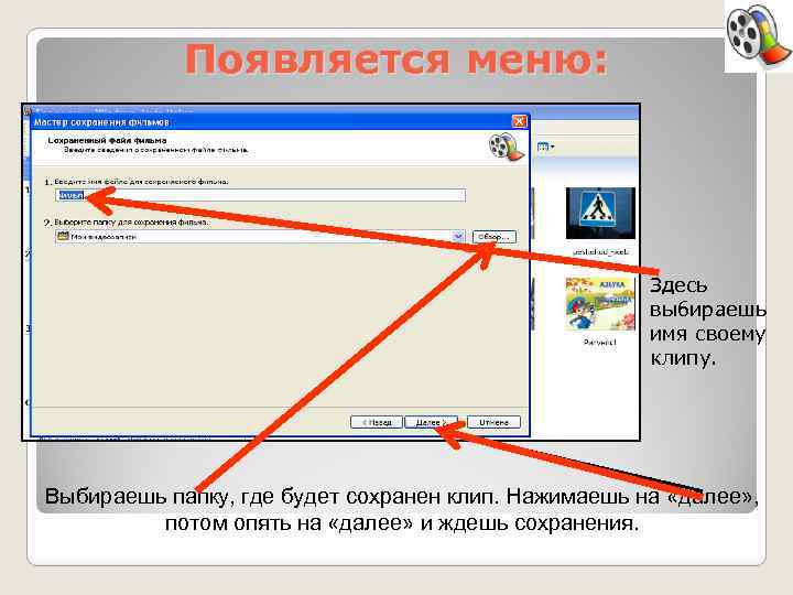 Появляется меню: Здесь выбираешь имя своему клипу. Выбираешь папку, где будет сохранен клип. Нажимаешь