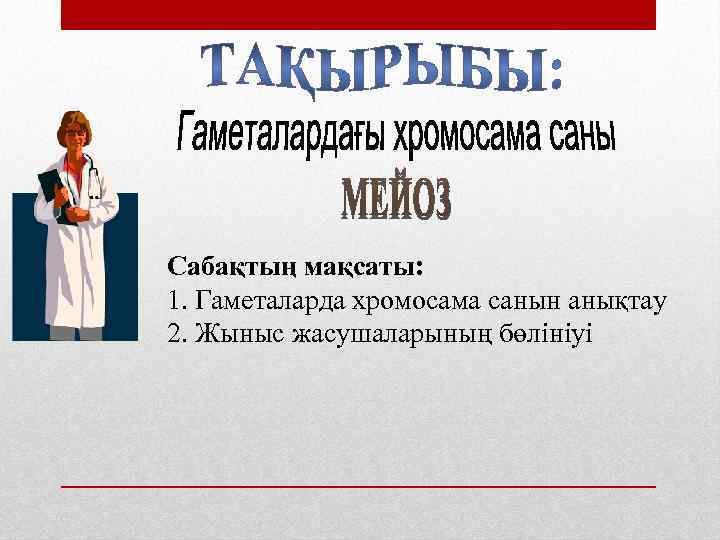  • a Сабақтың мақсаты: 1. Гаметаларда хромосама санын анықтау 2. Жыныс жасушаларының бөлініуі