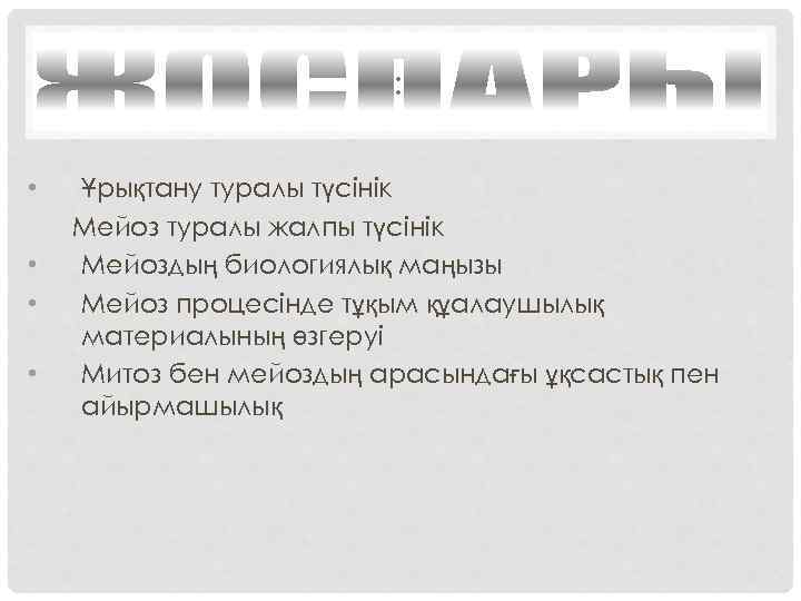 : • • Ұрықтану туралы түсінік Мейоз туралы жалпы түсінік Мейоздың биологиялық маңызы Мейоз