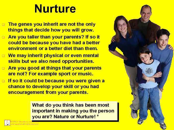 Nurture q q q The genes you inherit are not the only things that