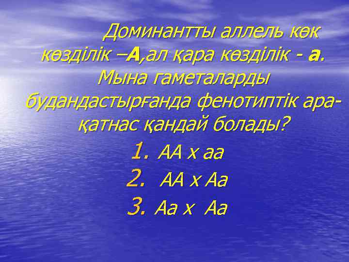 Доминантты аллель көк көзділік –А, ал қара көзділік - а. Мына гаметаларды будандастырғанда фенотиптік
