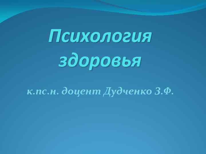 Психология здоровья к. пс. н. доцент Дудченко З. Ф. 