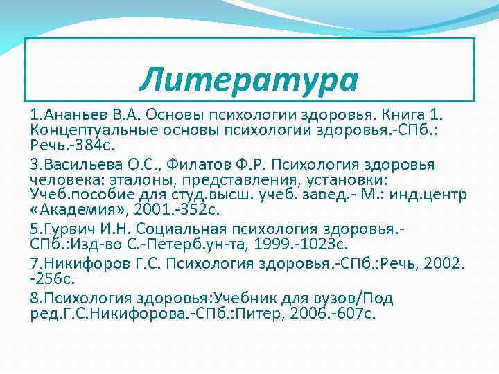 Литература 1. Ананьев В. А. Основы психологии здоровья. Книга 1. Концептуальные основы психологии здоровья.