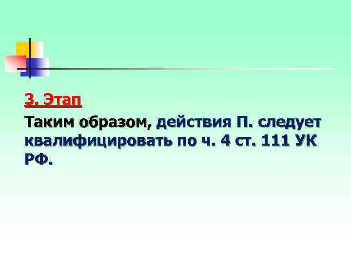 3. Этап Таким образом, действия П. следует квалифицировать по ч. 4 ст. 111 УК