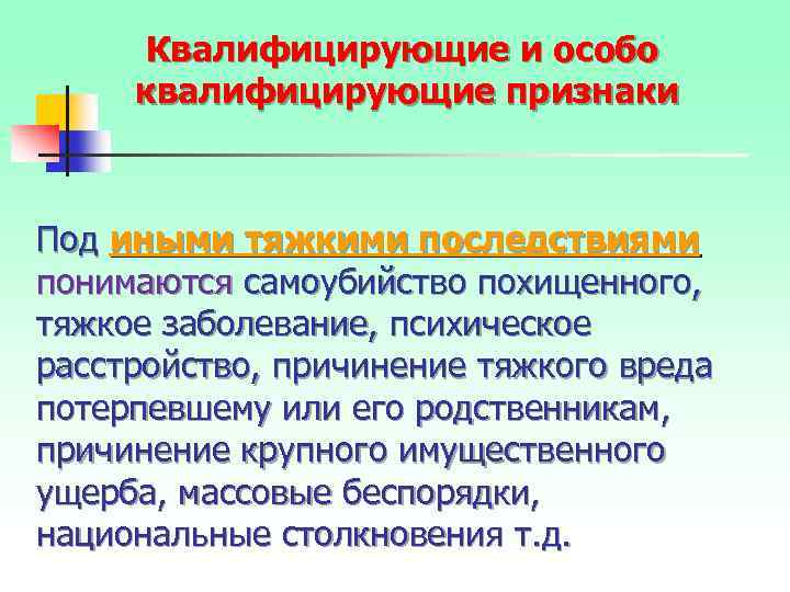 Квалифицирующие и особо квалифицирующие признаки Под иными тяжкими последствиями понимаются самоубийство похищенного, тяжкое заболевание,