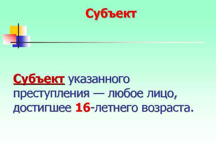 Субъект указанного преступления — любое лицо, достигшее 16 летнего возраста. 