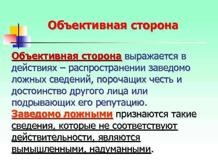 Объективная сторона выражается в действиях – распространении заведомо ложных сведений, порочащих честь и достоинство