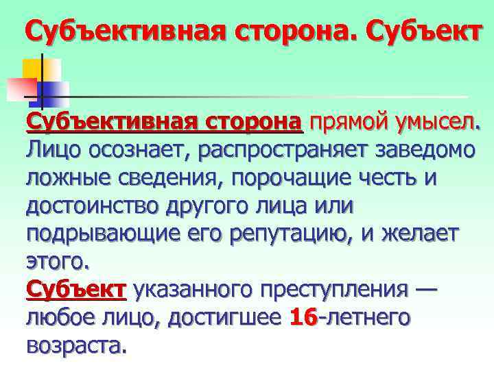 Субъективная сторона прямой умысел. Лицо осознает, распространяет заведомо ложные сведения, порочащие честь и достоинство