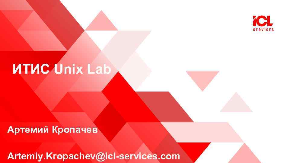 ИТИС Unix Lab Артемий Кропачев Artemiy. Kropachev@icl-services. com 