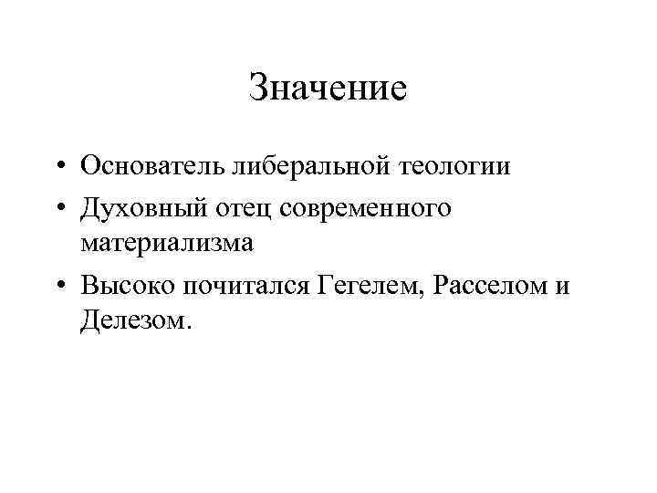 Значение • Основатель либеральной теологии • Духовный отец современного материализма • Высоко почитался Гегелем,