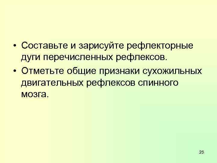  • Составьте и зарисуйте рефлекторные дуги перечисленных рефлексов. • Отметьте общие признаки сухожильных