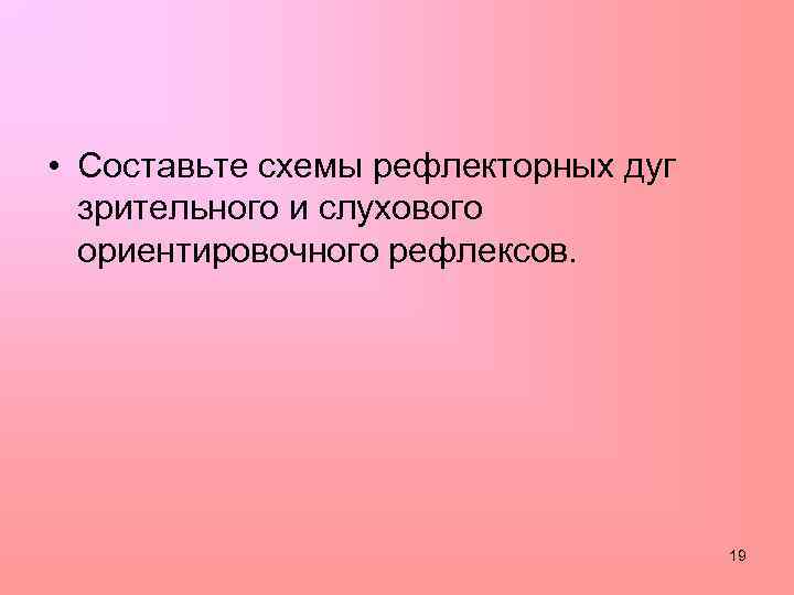  • Составьте схемы рефлекторных дуг зрительного и слухового ориентировочного рефлексов. 19 