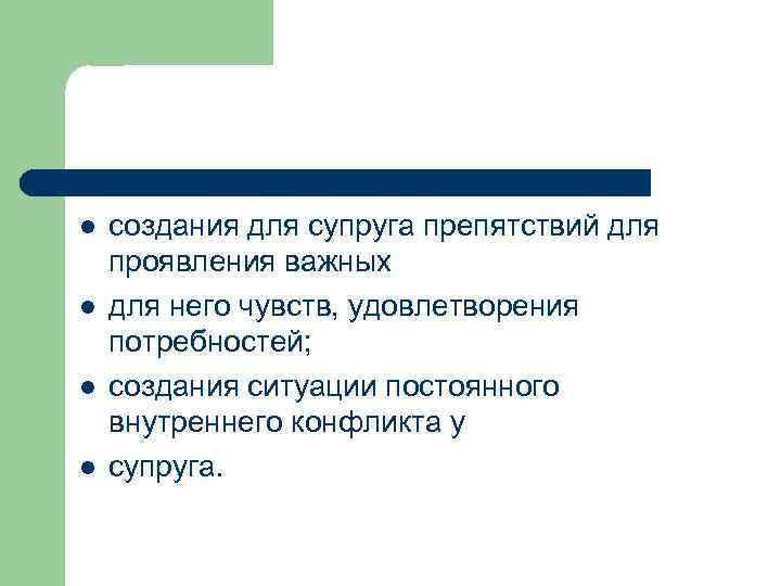l l создания для супруга препятствий для проявления важных для него чувств, удовлетворения потребностей;