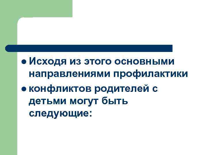 l Исходя из этого основными направлениями профилактики l конфликтов родителей с детьми могут быть