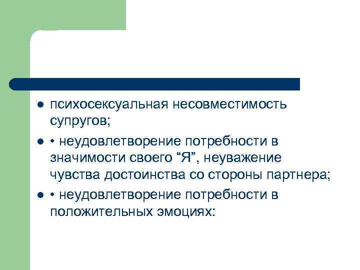 l l l психосексуальная несовместимость супругов; • неудовлетворение потребности в значимости своего “Я”, неуважение
