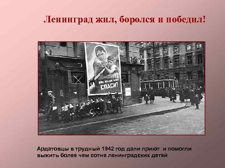 Ленинград жил, боролся и победил! Ардатовцы в трудный 1942 год дали приют и помогли
