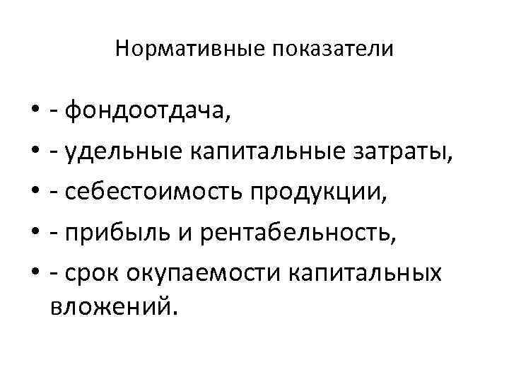 Нормативные показатели • • • - фондоотдача, - удельные капитальные затраты, - себестоимость продукции,