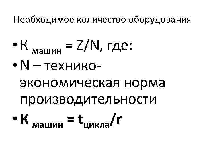 Необходимое количество оборудования • К машин = Z/N, где: • N – техникоэкономическая норма