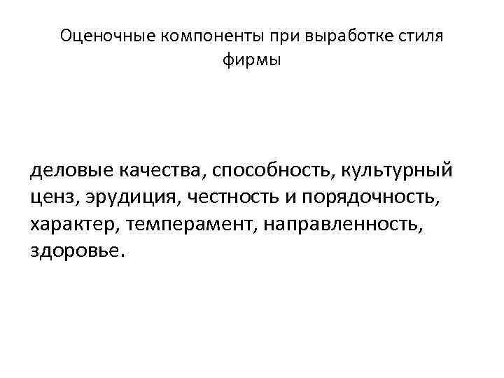 Оценочные компоненты при выработке стиля фирмы деловые качества, способность, культурный ценз, эрудиция, честность и