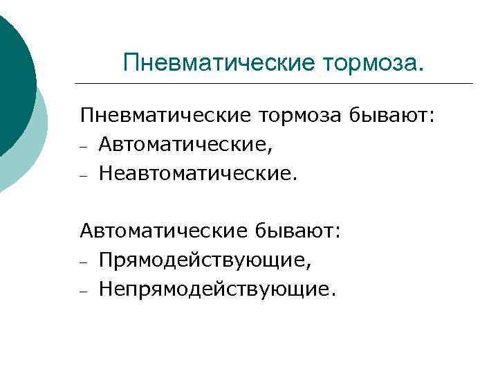 Пневматические тормоза бывают: – Автоматические, – Неавтоматические. Автоматические бывают: – Прямодействующие, – Непрямодействующие. 