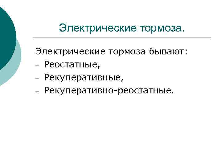 Электрические тормоза бывают: – Реостатные, – Рекуперативно-реостатные. 