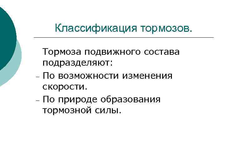 Классификация тормозов. – – Тормоза подвижного состава подразделяют: По возможности изменения скорости. По природе