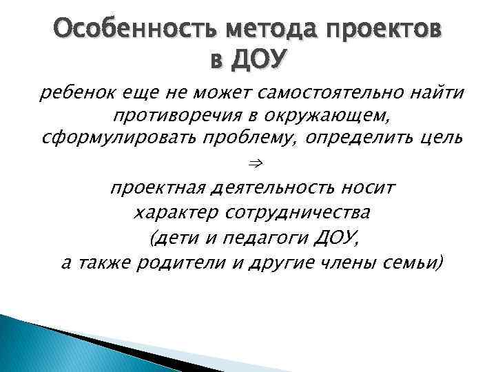 Особенность метода проектов в ДОУ ребенок еще не может самостоятельно найти противоречия в окружающем,