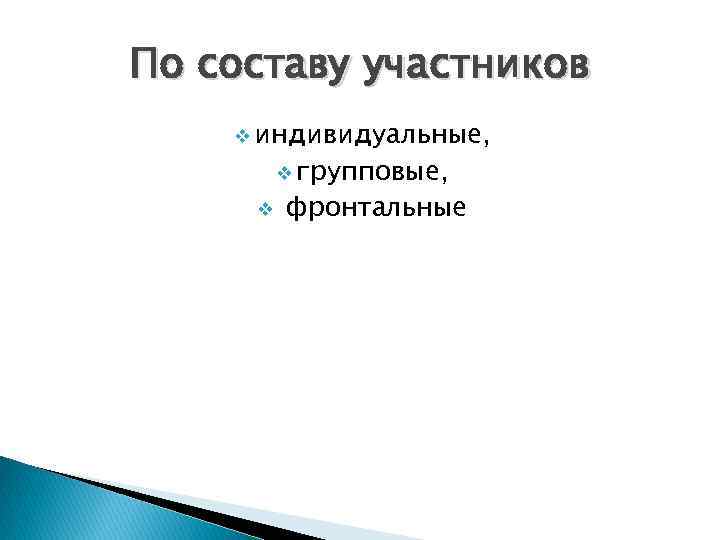 По составу участников v индивидуальные, v групповые, v фронтальные 