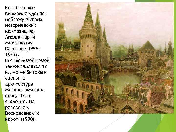 Еще большое внимание уделяет пейзажу в своих исторических композициях Аполлинарий Михайлович Васнецов(18561933). Его любимой