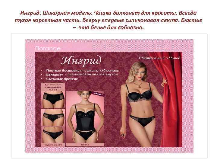 Ингрид. Шикарная модель. Чашка балконет для красоты. Всегда тугая корсетная часть. Вверху впервые силиконовая