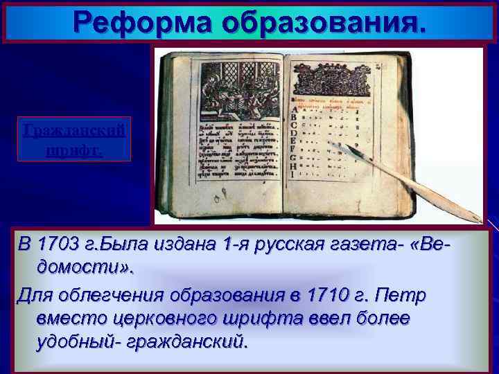 Реформа образования. Гражданский шрифт. В 1703 г. Была издана 1 -я русская газета- «Ведомости»