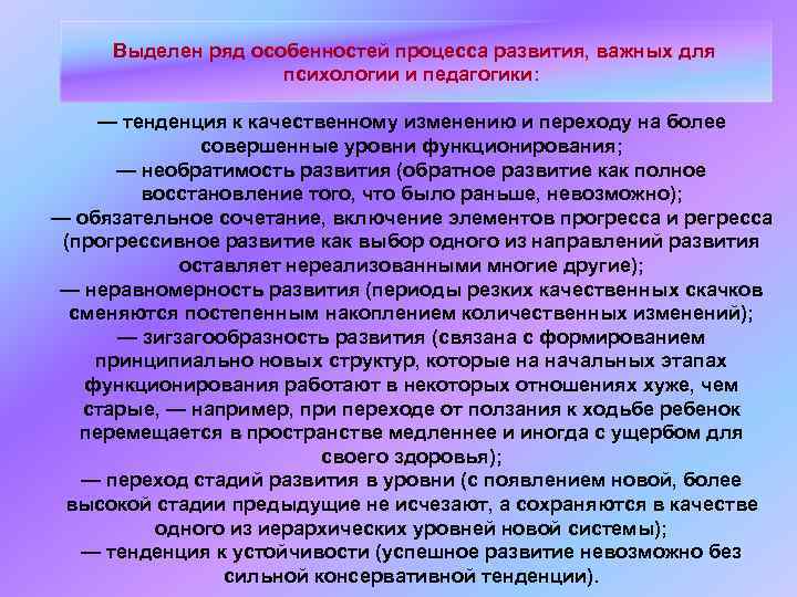 Выделен ряд особенностей процесса развития, важных для психологии и педагогики: — тенденция к качественному