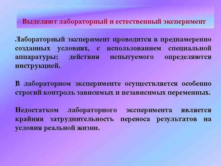 Выделяют лабораторный и естественный эксперимент Лабораторный эксперимент проводится в преднамеренно созданных условиях, с использованием