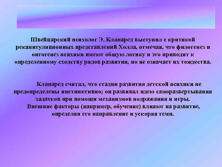 Швейцарский психолог Э. Клапаред выступил с критикой рекапитуляционных представлений Холла, отмечая, что филогенез и