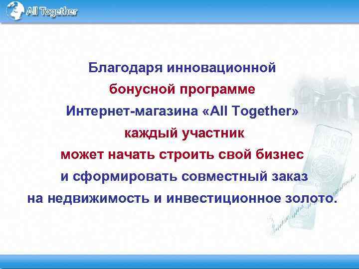 Благодаря инновационной бонусной программе Интернет-магазина «All Together» каждый участник может начать строить свой бизнес