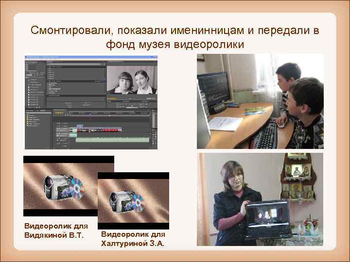 Смонтировали, показали именинницам и передали в фонд музея видеоролики Видеоролик для Видякиной В. Т.