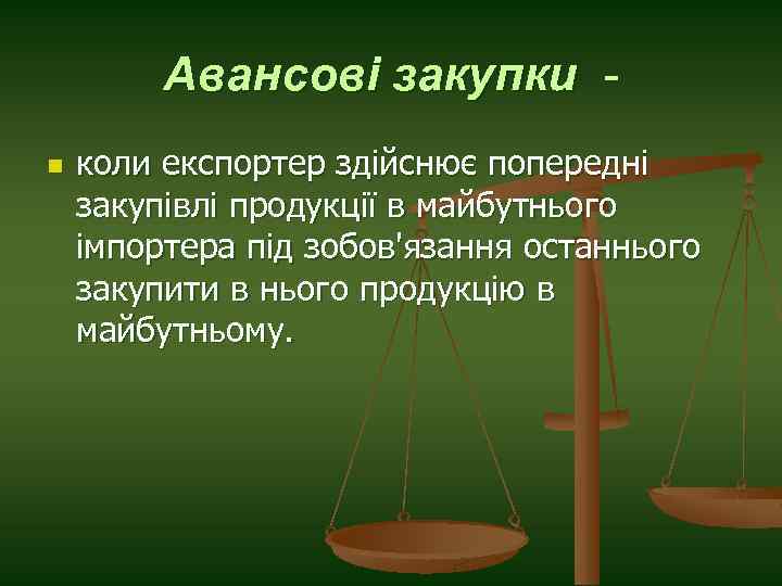 Авансові закупки n коли експортер здійснює попередні закупівлі продукції в майбутнього імпортера під зобов'язання