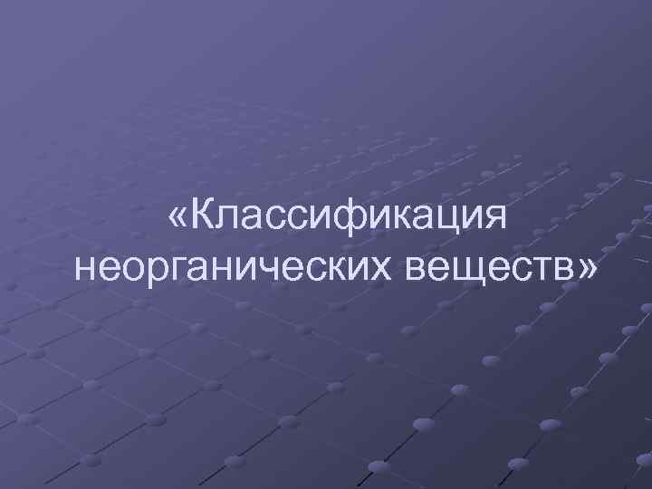  «Классификация неорганических веществ» 