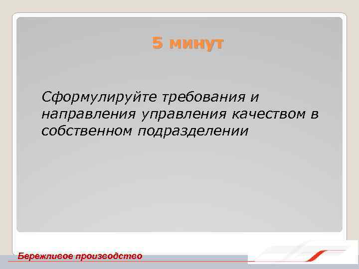 5 минут Сформулируйте требования и направления управления качеством в собственном подразделении Бережливое производство 