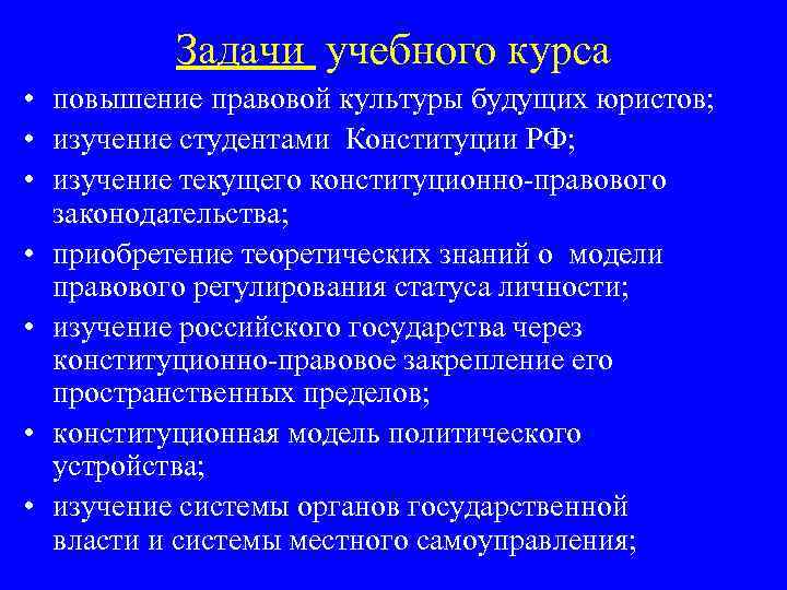 Задачи учебного курса • повышение правовой культуры будущих юристов; • изучение студентами Конституции РФ;