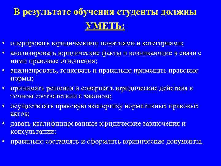 В результате обучения студенты должны УМЕТЬ: • оперировать юридическими понятиями и категориями; • анализировать