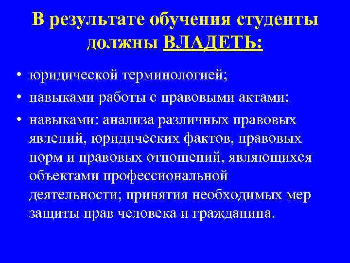 В результате обучения студенты должны ВЛАДЕТЬ: • юридической терминологией; • навыками работы с правовыми