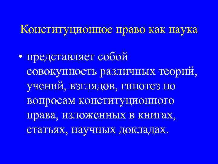 Конституционное право как наука • представляет собой совокупность различных теорий, учений, взглядов, гипотез по