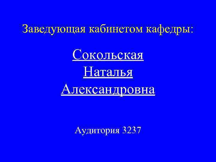 Заведующая кабинетом кафедры: Сокольская Наталья Александровна Аудитория 3237 