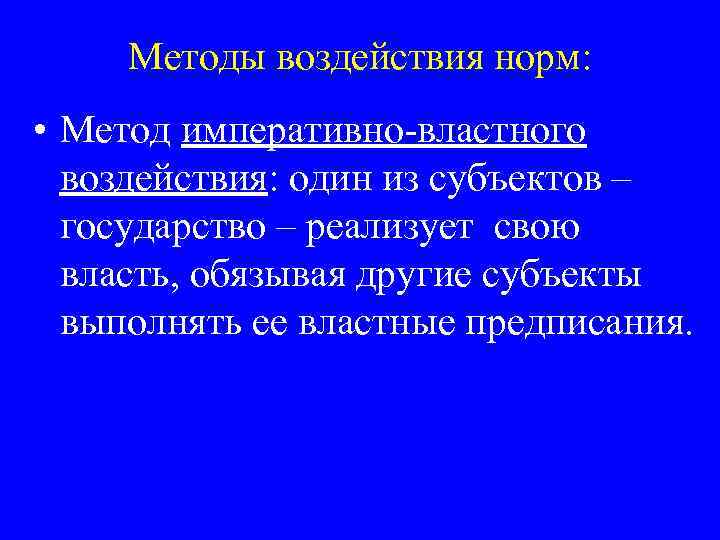 Методы воздействия норм: • Метод императивно-властного воздействия: один из субъектов – государство – реализует